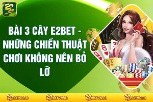 Bài 3 Cây E2BET - Những Chiến Thuật Chơi Không Nên Bỏ Lỡ