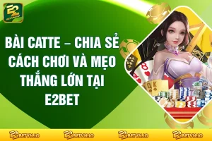 Bài Catte – Chia Sẻ Cách Chơi Và Mẹo Thắng Lớn Tại E2BET