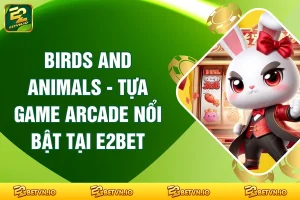 Birds And Animals - Tựa Game Arcade Nổi Bật Tại E2BET