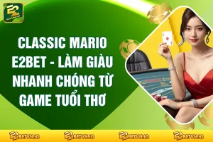 Classic Mario E2BET - Làm Giàu Nhanh Chóng Từ Game Tuổi Thơ