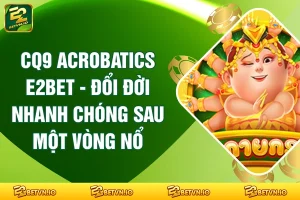 CQ9 Acrobatics E2BET - Đổi Đời Nhanh Chóng Sau Một vòng Nổ