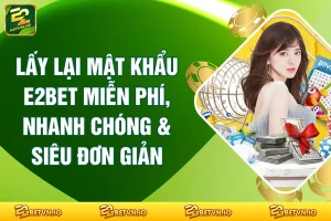 Lấy Lại Mật Khẩu E2BET Miễn Phí, Nhanh Chóng & Siêu Đơn Giản