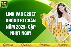 Link Vào E2BET Không Bị Chặn Năm 2025 - Cập Nhật Mỗi Ngày