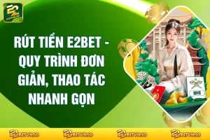 Rút Tiền E2BET - Quy Trình Đơn Giản, Thao Tác Nhanh Gọn