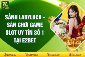 Sảnh Ladyluck - Sân Chơi Game Slot Uy Tín Số 1 Tại E2BET