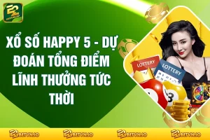 Xổ Số Happy 5 - Dự Đoán Tổng Điểm Lĩnh Thưởng Tức Thời